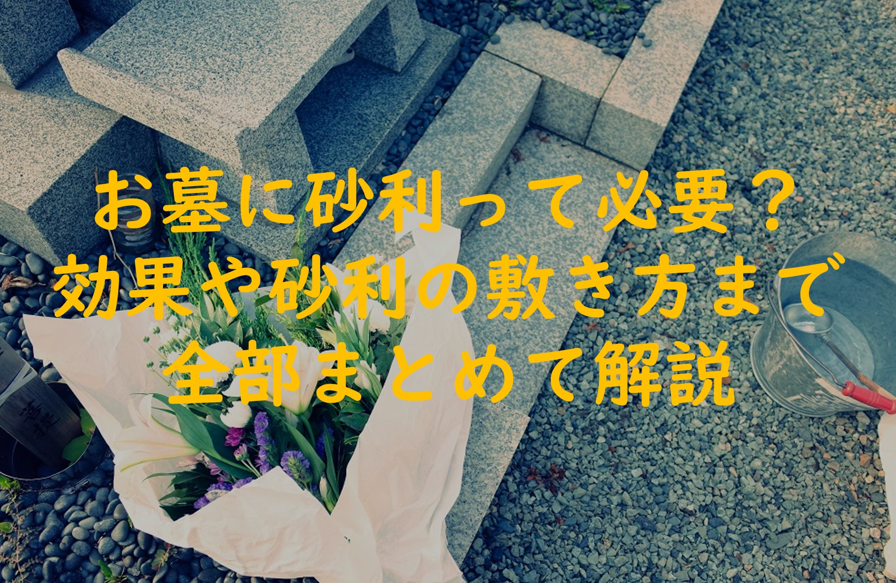 お墓に砂利って必要？その効果から砂利の敷き方まで全部まとめて解説